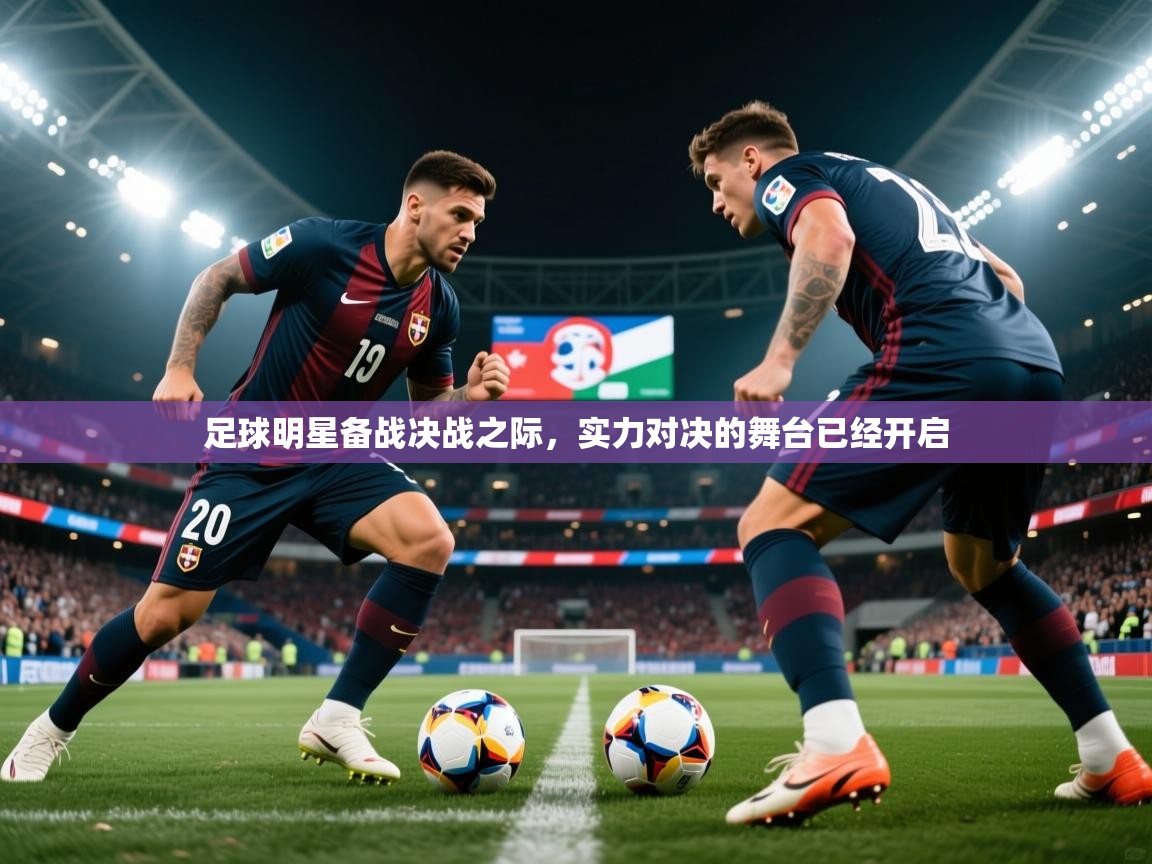 2025意昂体育官网足球明星备战决战之际,实力对决的舞台已经开启