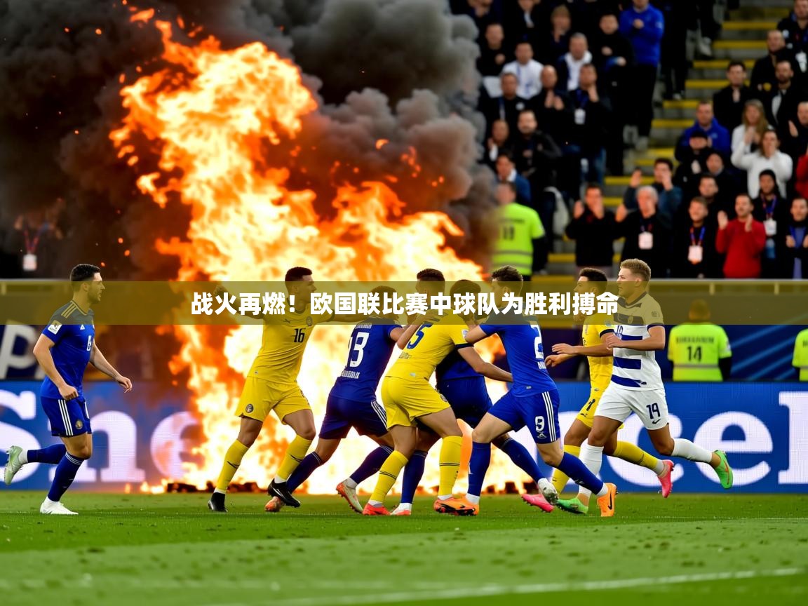 2025v站体育官网战火再燃!欧国联比赛中球队为胜利搏命