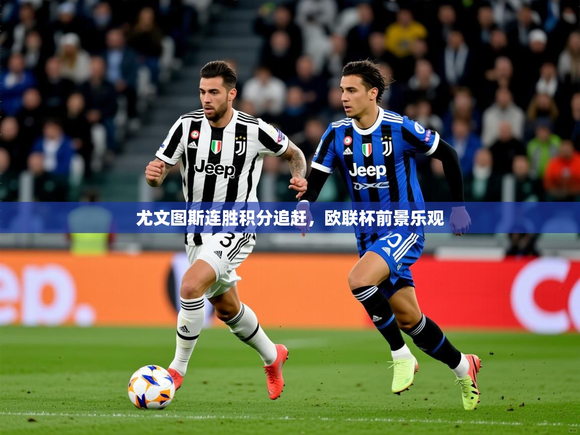 2025意昂体育尤文图斯连胜积分追赶,欧联杯前景乐观