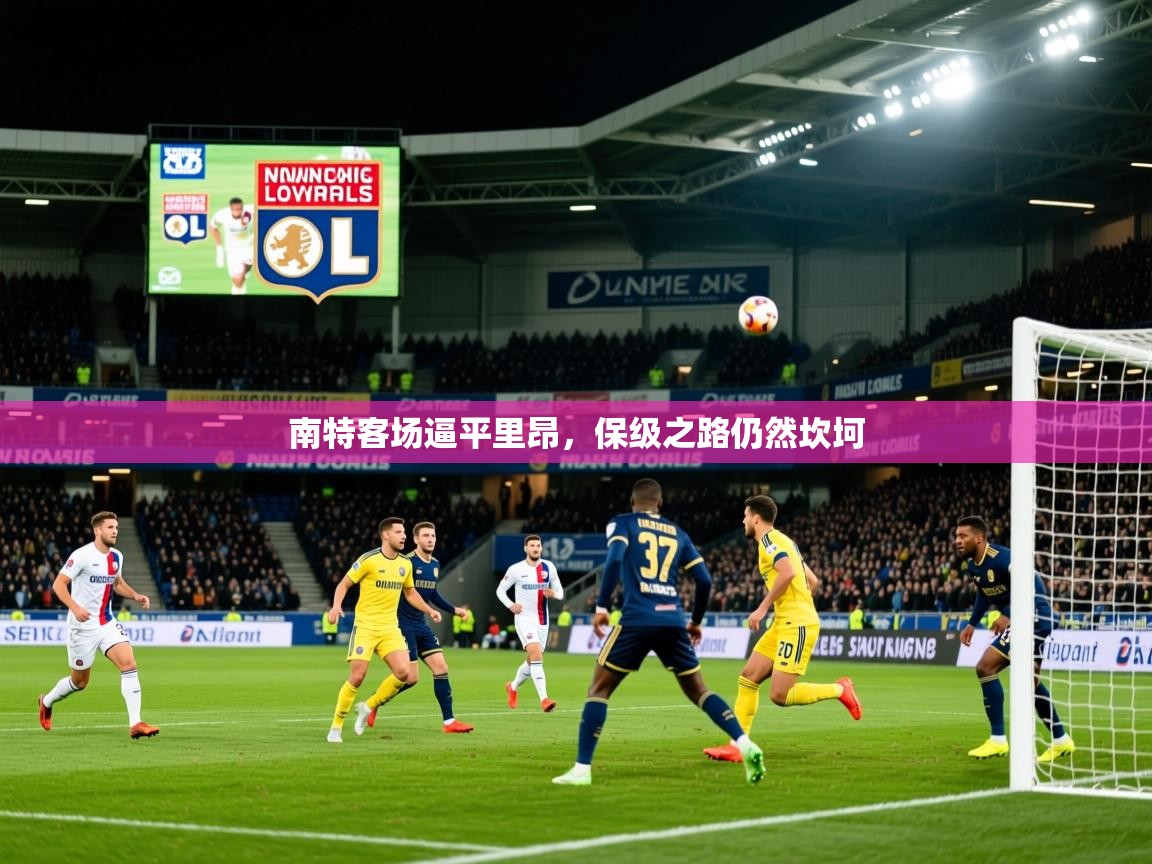 2026意昂体育主管南特客场逼平里昂,保级之路仍然坎坷