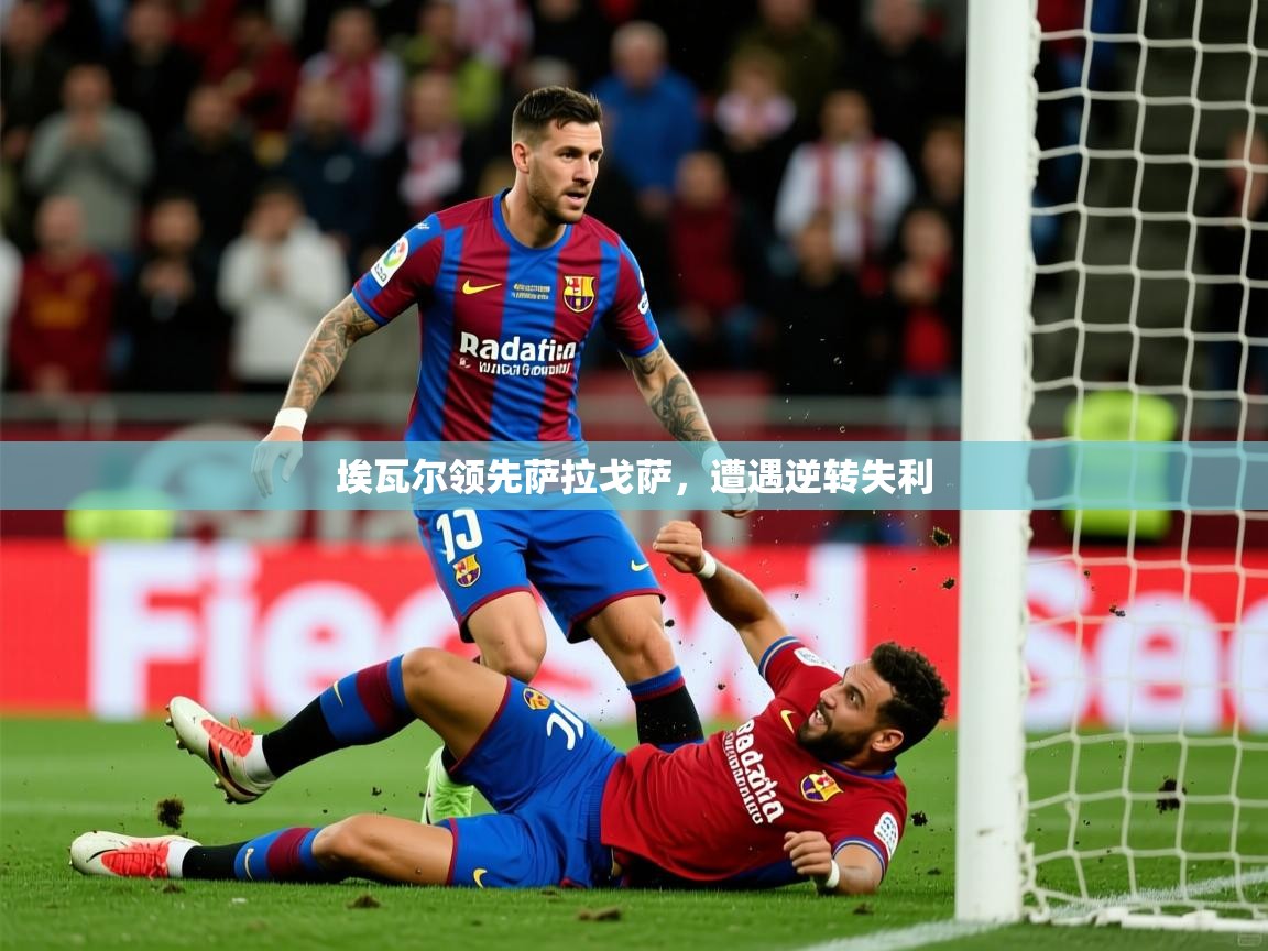 2026意昂体育登录埃瓦尔领先萨拉戈萨,遭遇逆转失利 第1张