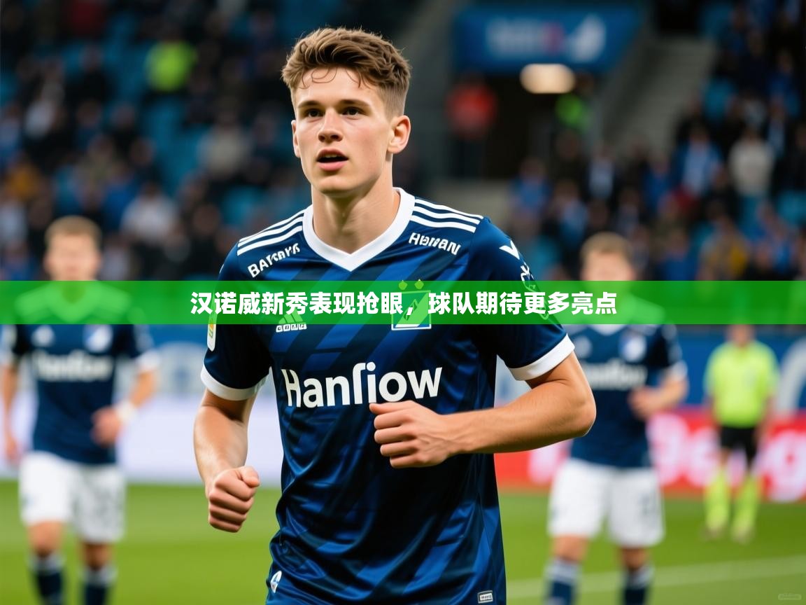 2026意昂体育官网注册汉诺威新秀表现抢眼，球队期待更多亮点  第2张