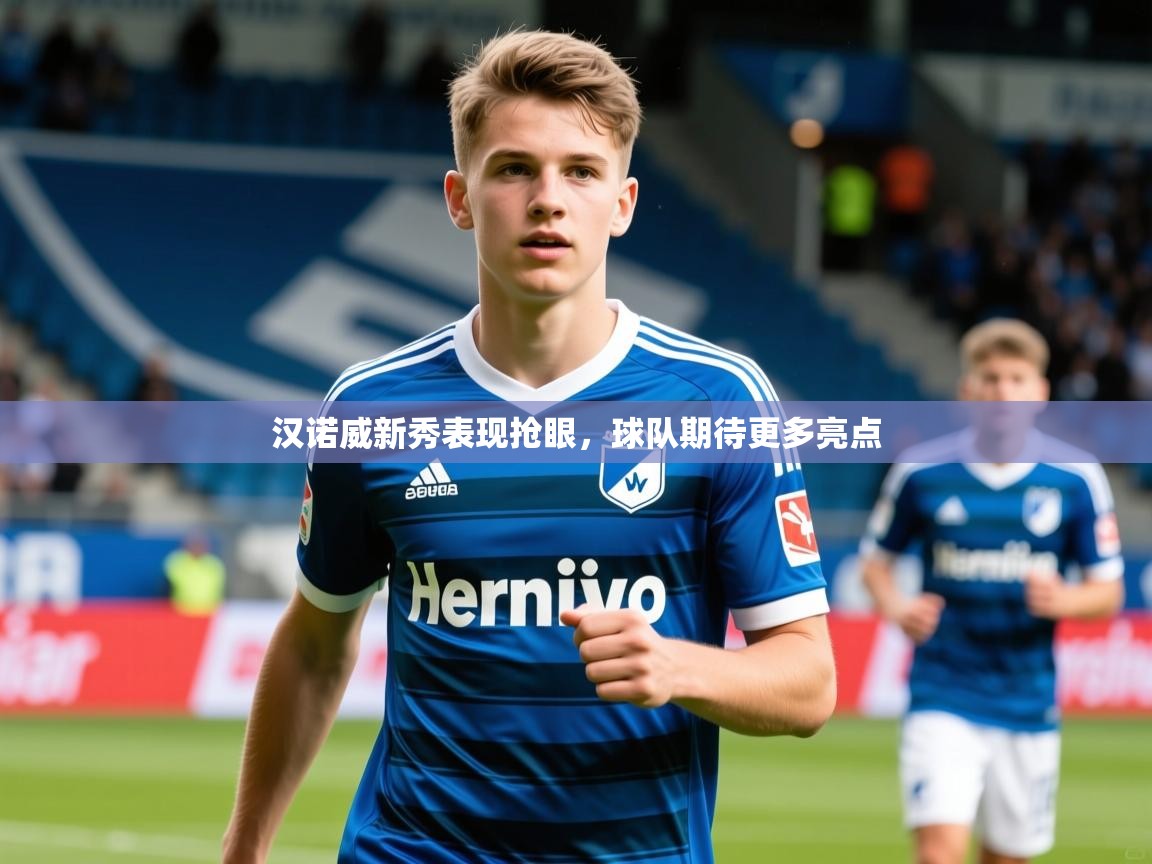 2026意昂体育官网注册汉诺威新秀表现抢眼，球队期待更多亮点  第3张